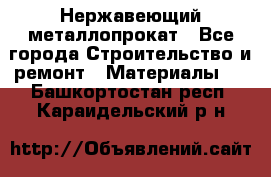 Нержавеющий металлопрокат - Все города Строительство и ремонт » Материалы   . Башкортостан респ.,Караидельский р-н